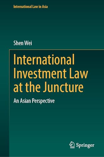 International Investment Law at the Juncture: An Asian Perspective (International Law in Asia) von Springer
